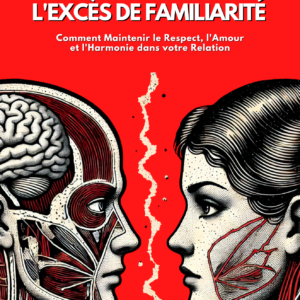 Le Danger de l'Excès de Familiarité: Comment Maintenir le Respect, l'Amour et l'Harmonie dans votre relation