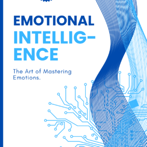 Emotional Intelligence: The Art of Mastering Emotions
