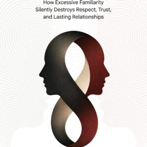 THE FAMILIARITY TRAP: How Excessive Familiarity Silently Destroys ... (front)